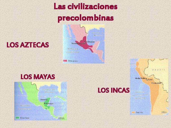 Las civilizaciones precolombinas LOS AZTECAS LOS MAYAS LOS INCAS 