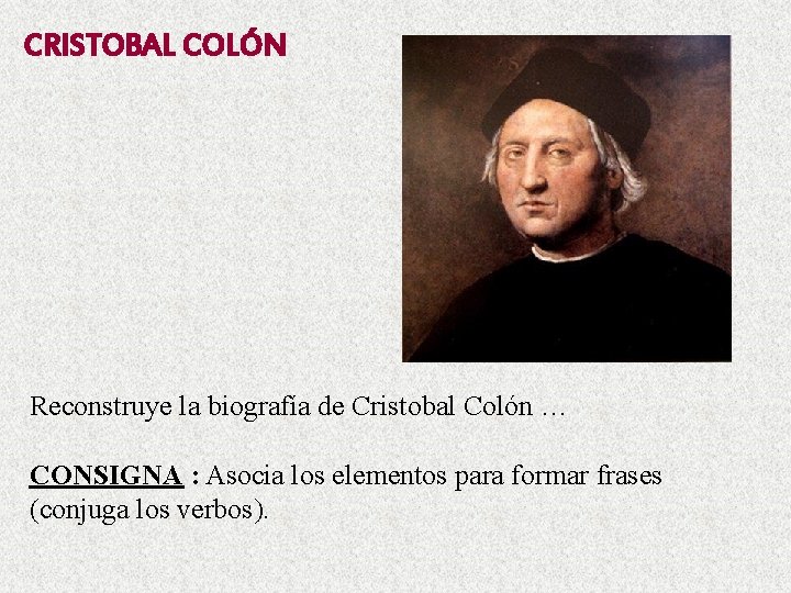 CRISTOBAL COLÓN Reconstruye la biografía de Cristobal Colón … CONSIGNA : Asocia los elementos