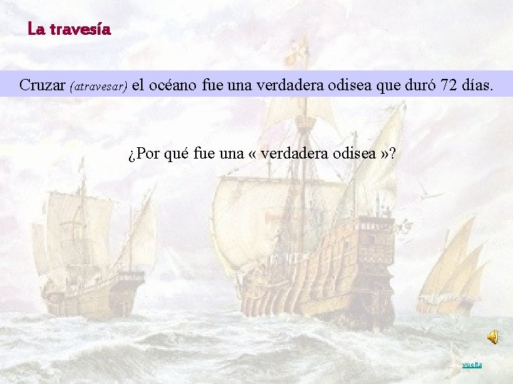 La travesía Cruzar (atravesar) el océano fue una verdadera odisea que duró 72 días.