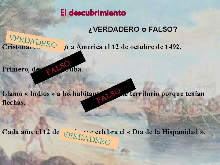 El descubrimiento ¿VERDADERO o FALSO? VERDA DERO Cristobal Colón llegó a América el 12