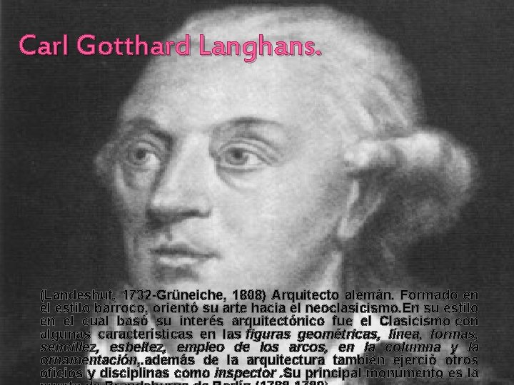 Carl Gotthard Langhans. (Landeshut, 1732 -Grüneiche, 1808) Arquitecto alemán. Formado en el estilo barroco,