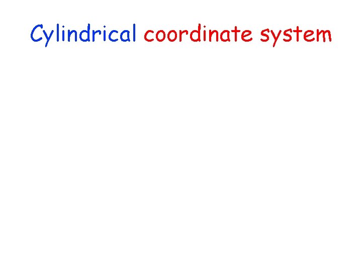 Cylindrical coordinate system 
