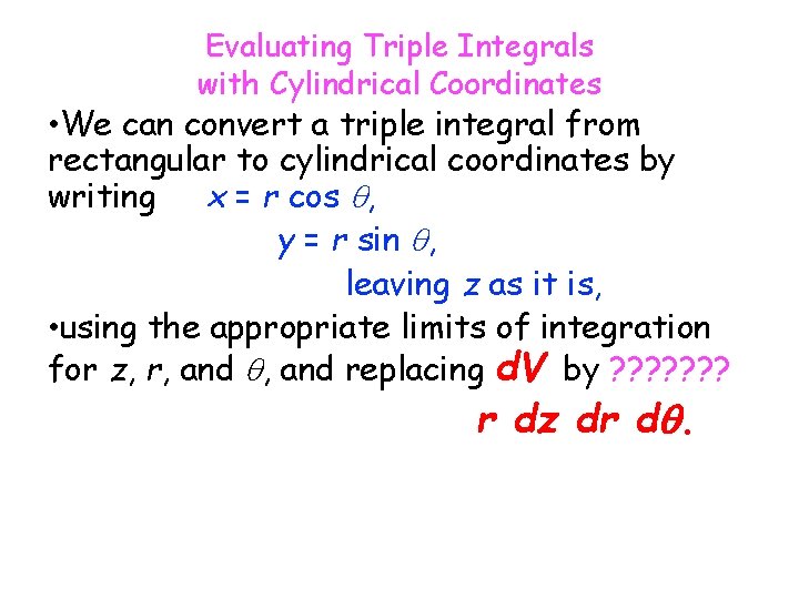 Evaluating Triple Integrals with Cylindrical Coordinates • We can convert a triple integral from