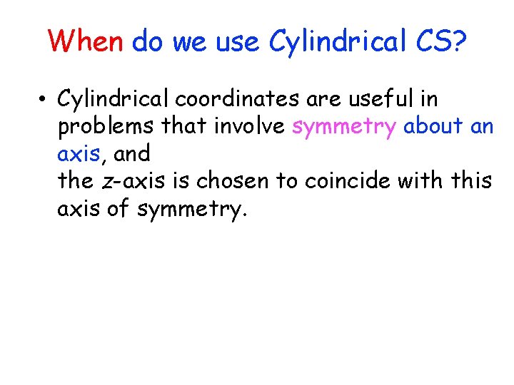 When do we use Cylindrical CS? • Cylindrical coordinates are useful in problems that