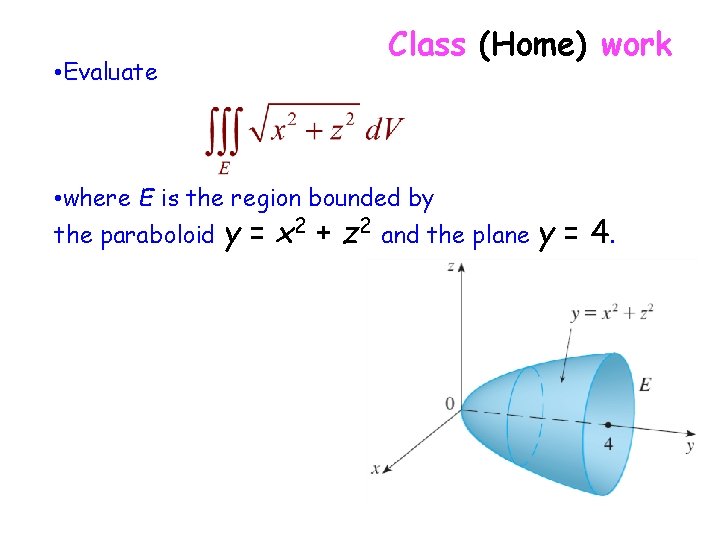  • Evaluate Class (Home) work • where E is the region bounded by