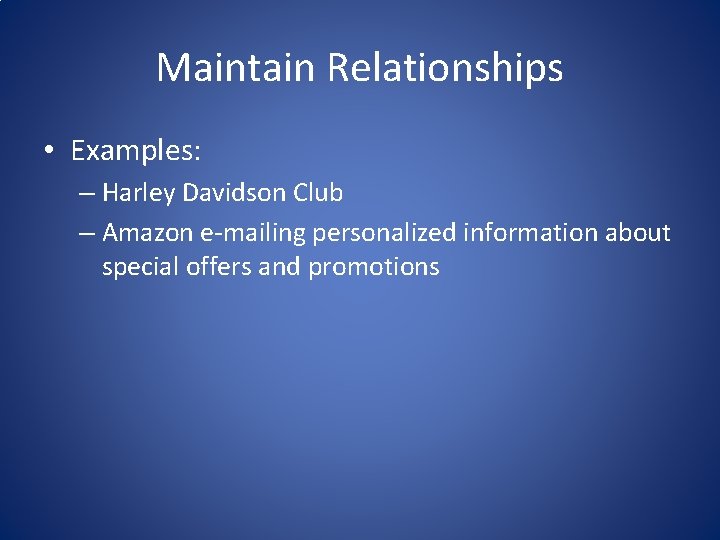 Maintain Relationships • Examples: – Harley Davidson Club – Amazon e-mailing personalized information about