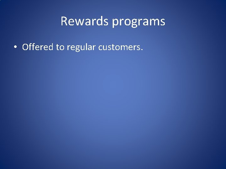 Rewards programs • Offered to regular customers. 