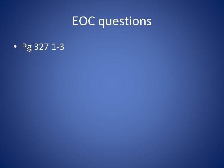 EOC questions • Pg 327 1 -3 