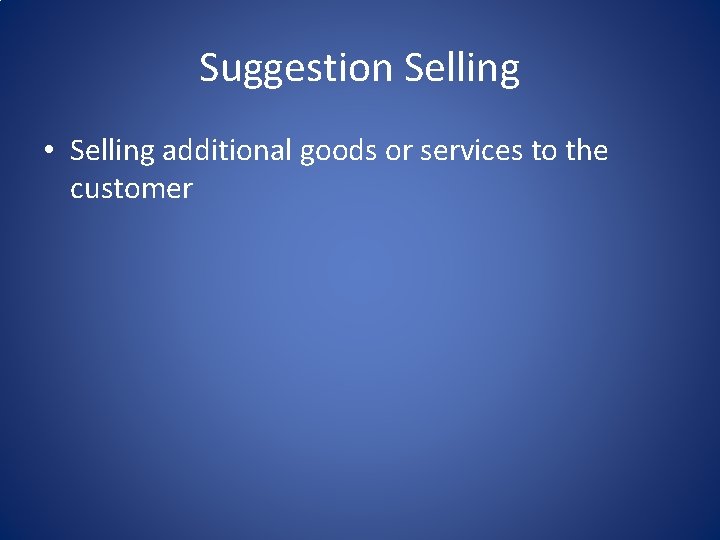 Suggestion Selling • Selling additional goods or services to the customer 