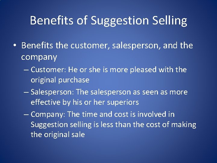 Benefits of Suggestion Selling • Benefits the customer, salesperson, and the company – Customer: