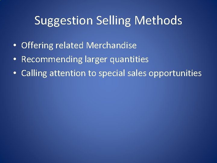 Suggestion Selling Methods • Offering related Merchandise • Recommending larger quantities • Calling attention