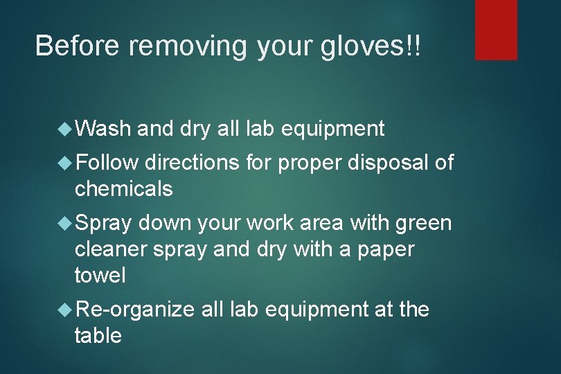Before removing your gloves!! Wash and dry all lab equipment Follow directions for proper