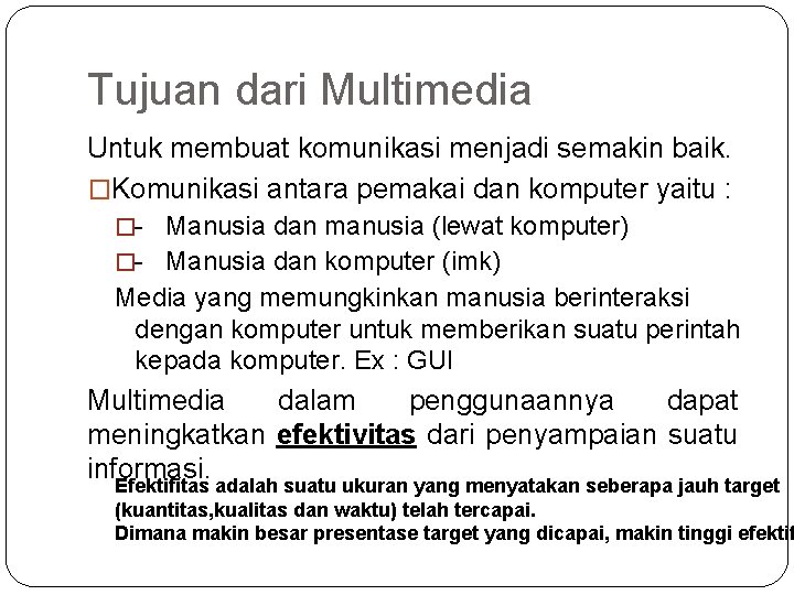 Tujuan dari Multimedia Untuk membuat komunikasi menjadi semakin baik. �Komunikasi antara pemakai dan komputer