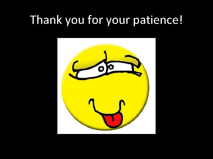 Thank you for your patience! Thank you for your patience!