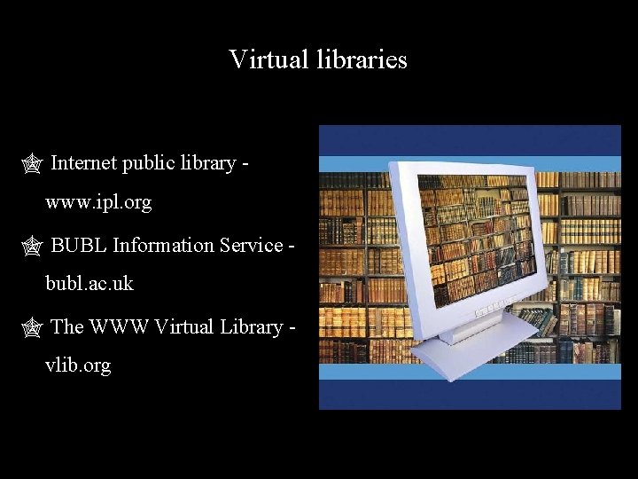 Virtual libraries Internet public library www. ipl. org BUBL Information Service bubl. ac. uk