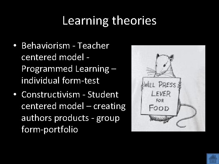 Learning theories • Behaviorism - Teacher centered model Programmed Learning – individual form-test •