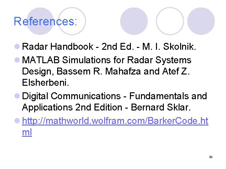 References: l Radar Handbook - 2 nd Ed. - M. I. Skolnik. l MATLAB
