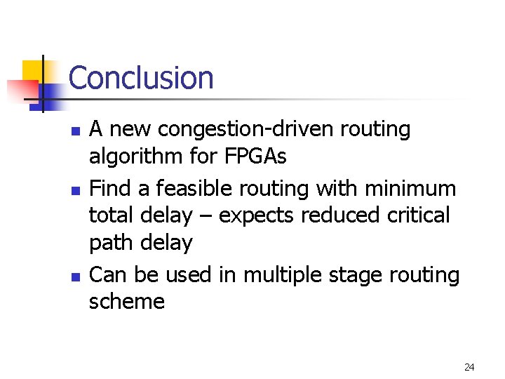 Conclusion n A new congestion-driven routing algorithm for FPGAs Find a feasible routing with