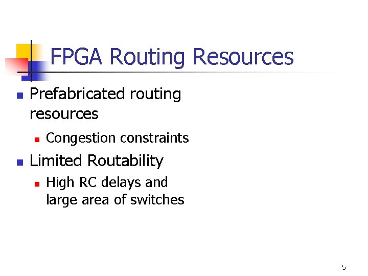 FPGA Routing Resources n Prefabricated routing resources n n Congestion constraints Limited Routability n