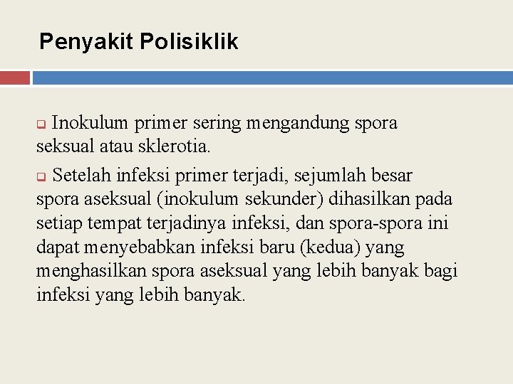 Penyakit Polisiklik Inokulum primer sering mengandung spora seksual atau sklerotia. q Setelah infeksi primer