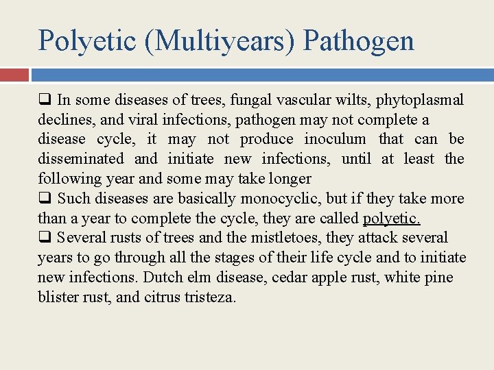 Polyetic (Multiyears) Pathogen q In some diseases of trees, fungal vascular wilts, phytoplasmal declines,