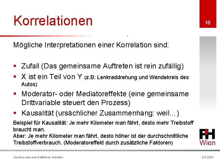 Korrelationen 10 Mögliche Interpretationen einer Korrelation sind: § Zufall (Das gemeinsame Auftreten ist rein