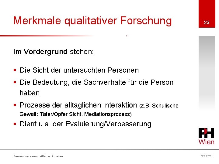 Merkmale qualitativer Forschung 23 Im Vordergrund stehen: § Die Sicht der untersuchten Personen §