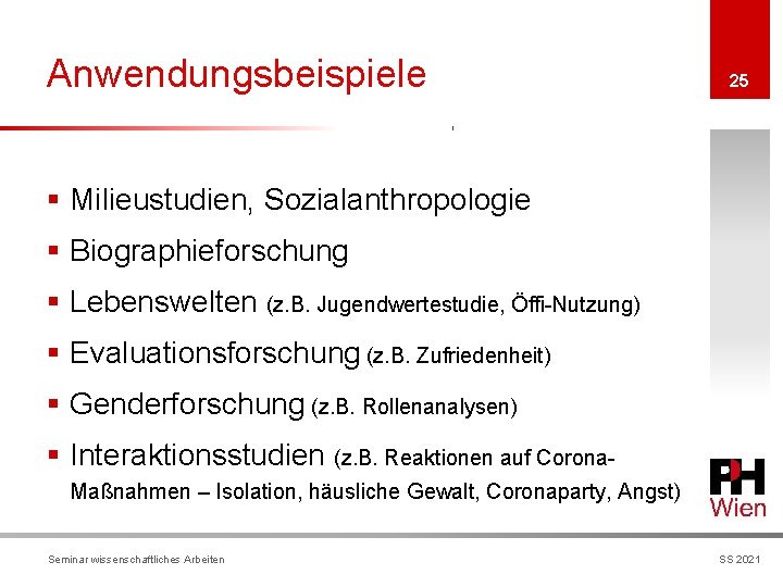 Anwendungsbeispiele 25 § Milieustudien, Sozialanthropologie § Biographieforschung § Lebenswelten (z. B. Jugendwertestudie, Öffi-Nutzung) §