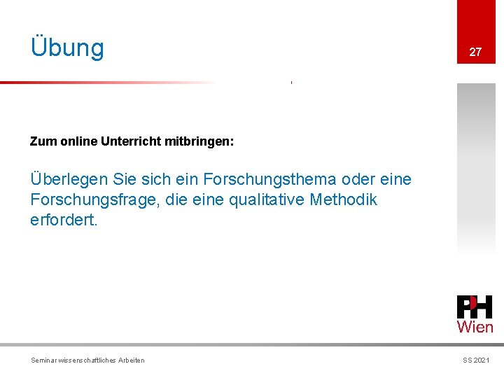 Übung 27 Zum online Unterricht mitbringen: Überlegen Sie sich ein Forschungsthema oder eine Forschungsfrage,