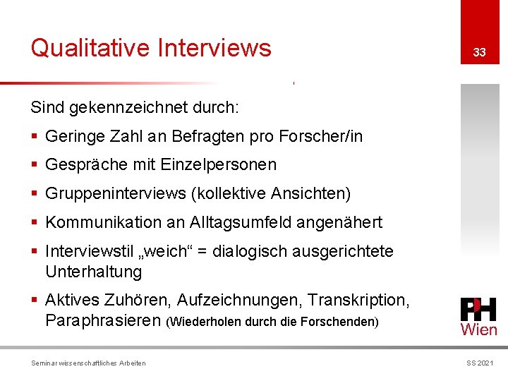 Qualitative Interviews 33 Sind gekennzeichnet durch: § Geringe Zahl an Befragten pro Forscher/in §