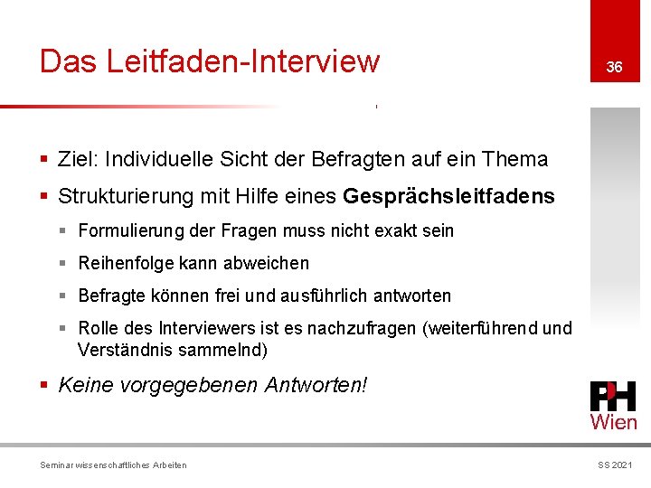 Das Leitfaden-Interview 36 § Ziel: Individuelle Sicht der Befragten auf ein Thema § Strukturierung