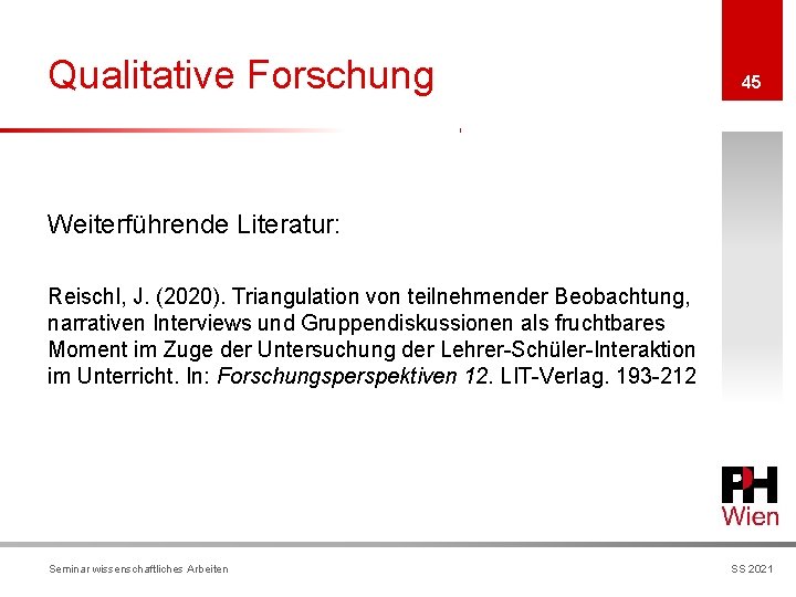 Qualitative Forschung 45 Weiterführende Literatur: Reischl, J. (2020). Triangulation von teilnehmender Beobachtung, narrativen Interviews