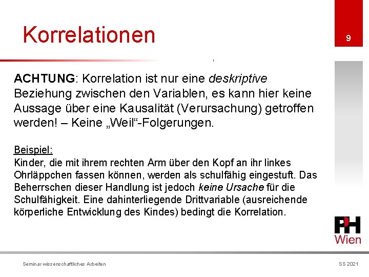 Korrelationen 9 ACHTUNG: Korrelation ist nur eine deskriptive Beziehung zwischen den Variablen, es kann