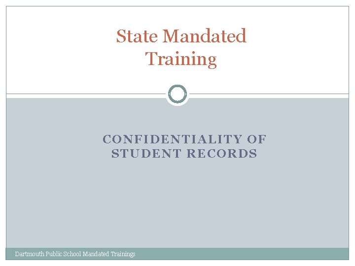 State Mandated Training CONFIDENTIALITY OF STUDENT RECORDS Dartmouth Public School Mandated Trainings 