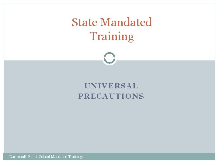 State Mandated Training UNIVERSAL PRECAUTIONS Dartmouth Public School Mandated Trainings 