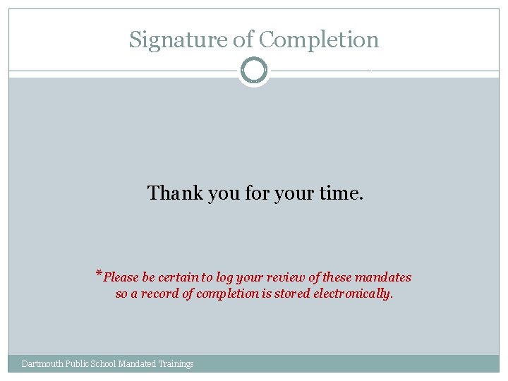 Signature of Completion Thank you for your time. *Please be certain to log your