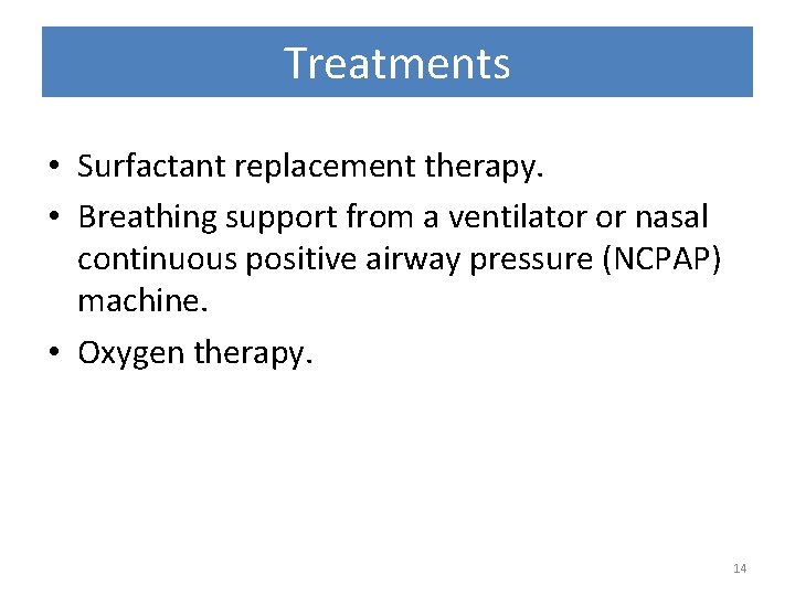 Treatments • Surfactant replacement therapy. • Breathing support from a ventilator or nasal continuous