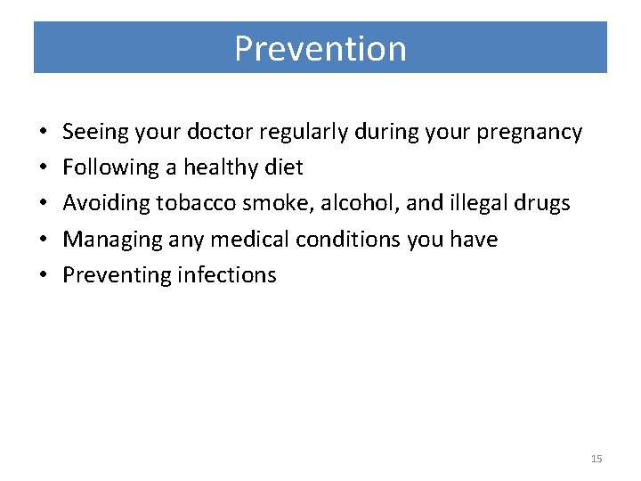 Prevention • • • Seeing your doctor regularly during your pregnancy Following a healthy