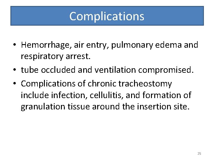 Complications • Hemorrhage, air entry, pulmonary edema and respiratory arrest. • tube occluded and