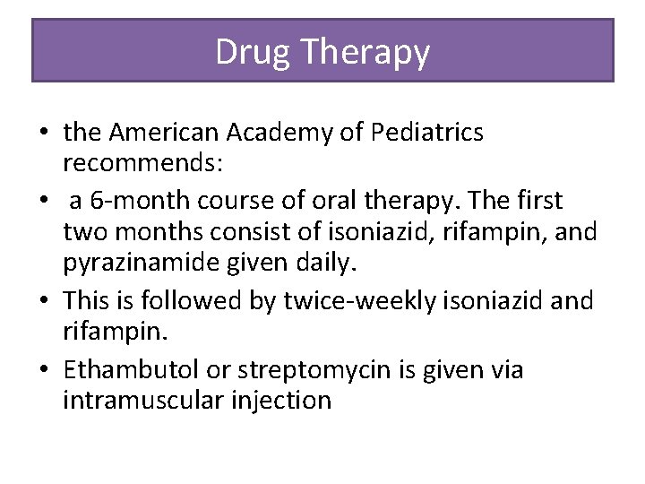 Drug Therapy • the American Academy of Pediatrics recommends: • a 6 -month course