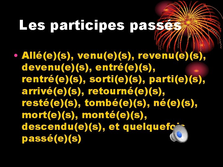 Les participes passés • Allé(e)(s), venu(e)(s), revenu(e)(s), devenu(e)(s), entré(e)(s), rentré(e)(s), sorti(e)(s), parti(e)(s), arrivé(e)(s), retourné(e)(s),