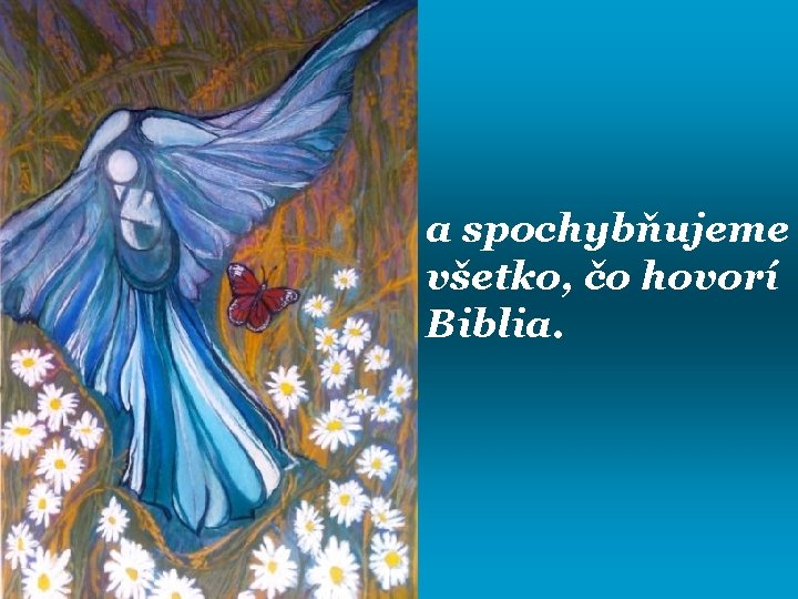 a spochybňujeme všetko, čo hovorí Biblia. 