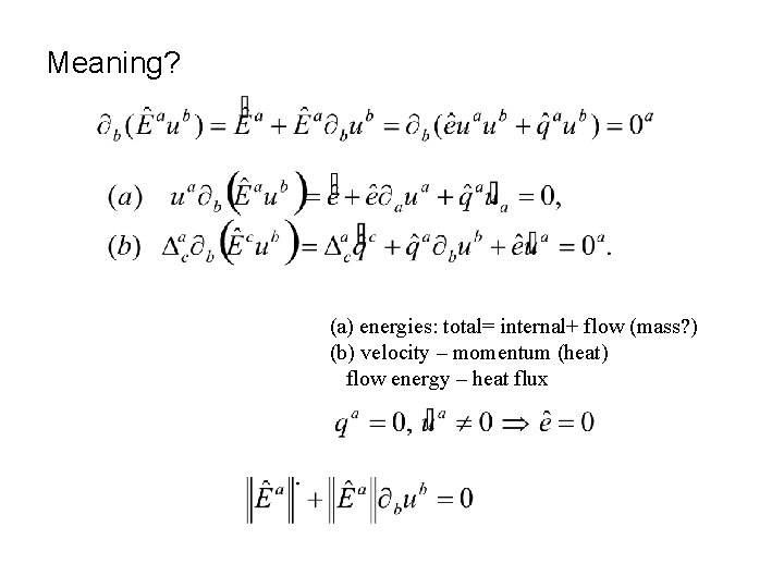 Meaning? (a) energies: total= internal+ flow (mass? ) (b) velocity – momentum (heat) flow