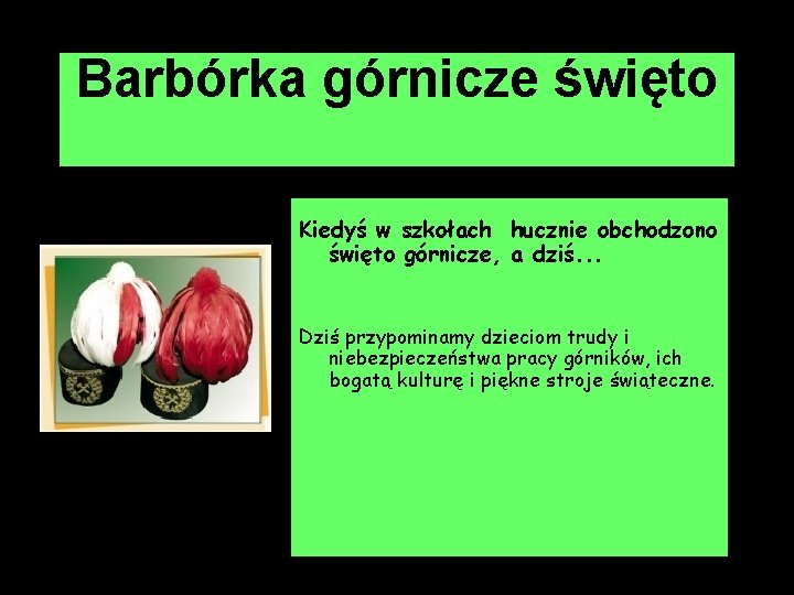 Barbórka górnicze święto Kiedyś w szkołach hucznie obchodzono święto górnicze, a dziś. . .