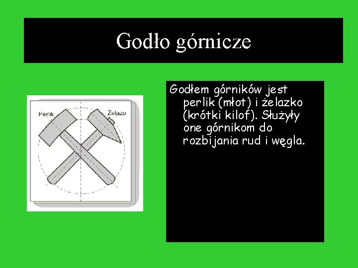 Godło górnicze Godłem górników jest perlik (młot) i żelazko (krótki kilof). Służyły one górnikom