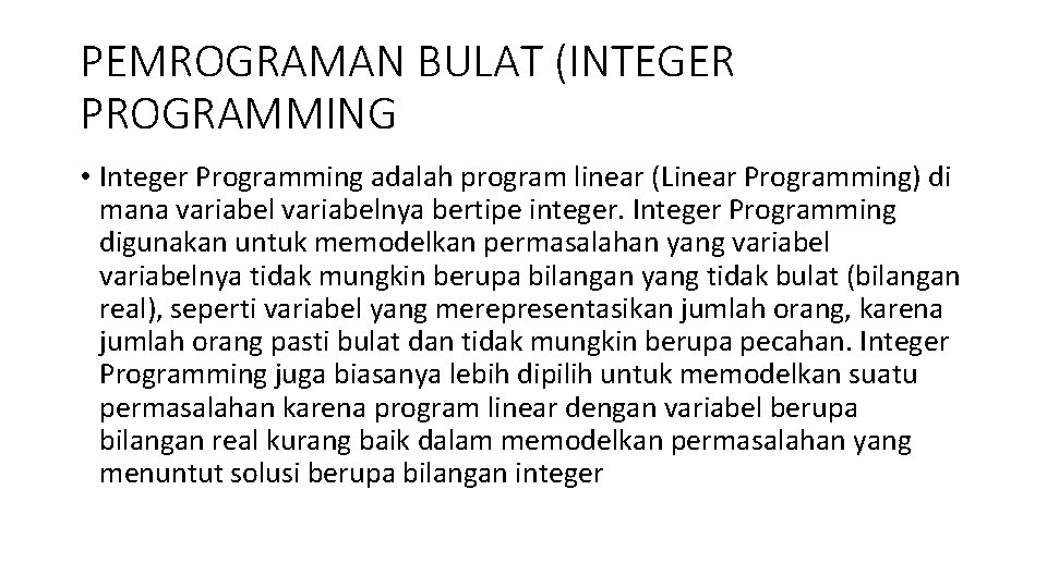 PEMROGRAMAN BULAT (INTEGER PROGRAMMING • Integer Programming adalah program linear (Linear Programming) di mana