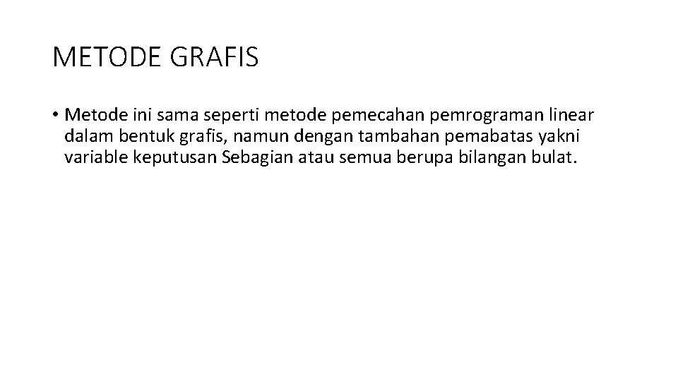 METODE GRAFIS • Metode ini sama seperti metode pemecahan pemrograman linear dalam bentuk grafis, METODE GRAFIS • Metode ini sama seperti metode pemecahan pemrograman linear dalam bentuk grafis,