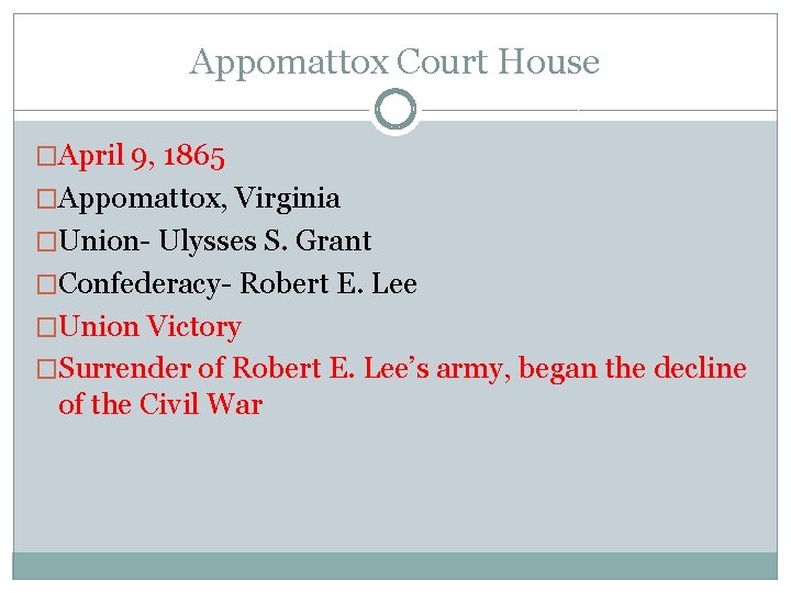 Appomattox Court House �April 9, 1865 �Appomattox, Virginia �Union- Ulysses S. Grant �Confederacy- Robert