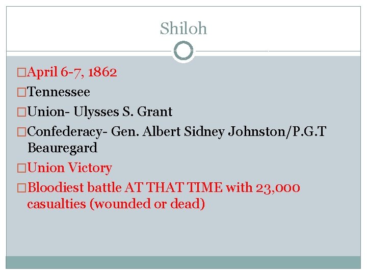 Shiloh �April 6 -7, 1862 �Tennessee �Union- Ulysses S. Grant �Confederacy- Gen. Albert Sidney