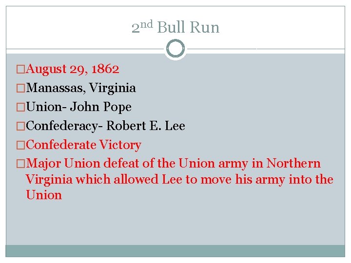 2 nd Bull Run �August 29, 1862 �Manassas, Virginia �Union- John Pope �Confederacy- Robert
